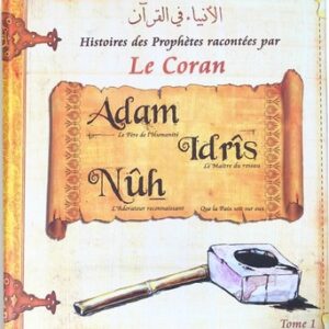Histoires des Prophètes racontées par Le Coran : Adam - Idrîs - Nûh - Tome 1