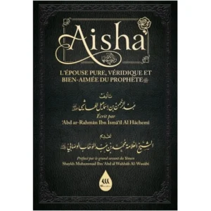 Aisha l’épouse Pure, Véridique Et Bien Aimée Du Prophète