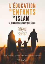 L’éducation des enfants en islam à la lumière du Coran et de la Sunna - Orientica