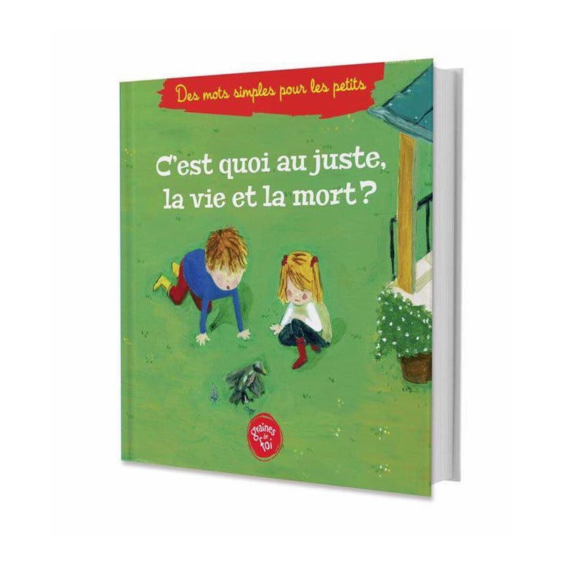 C'est quoi au juste, la vie et la mort ? - Éditions Graines de foi
