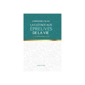 Comprendre l'islam : La clé face aux épreuves de la vie - Al Hilal