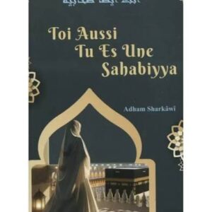 Toi aussi tu es une sahabiyya - Adham Sharkawi - Éditions Al Madina