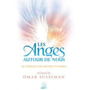Les anges autour de nous : 30 aperçus du monde invisible - Omar Suleiman