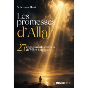 Les promesses d’Allah - 27 engagements éternels de votre Seigneur - MuslimCity