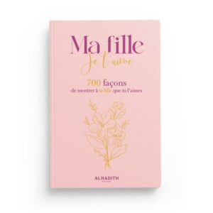 Ma fille je t'aime - 700 façons de montrer à ta fille que tu l'aimes - al-Hadith